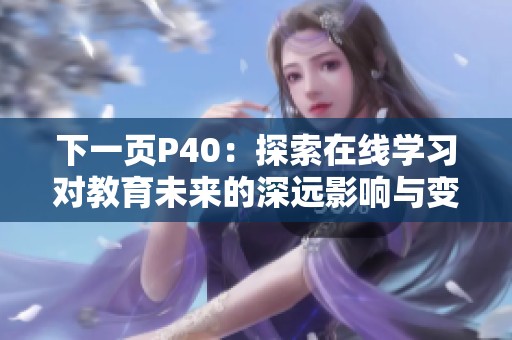 下一页P40：探索在线学习对教育未来的深远影响与变革