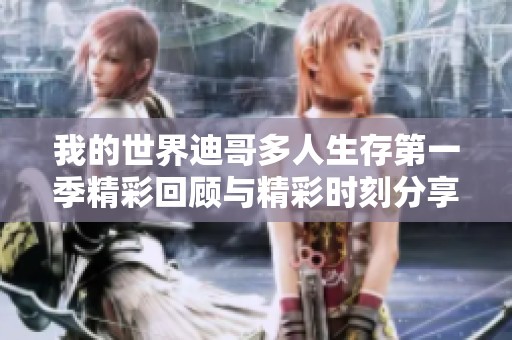 我的世界迪哥多人生存第一季精彩回顾与精彩时刻分享