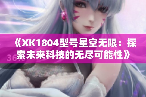 《XK1804型号星空无限：探索未来科技的无尽可能性》