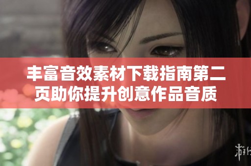 丰富音效素材下载指南第二页助你提升创意作品音质
