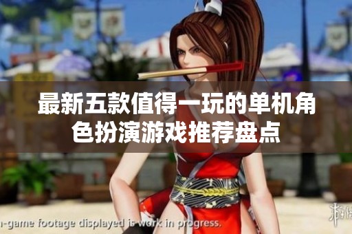 最新五款值得一玩的单机角色扮演游戏推荐盘点