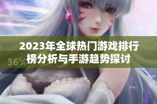 2023年全球热门游戏排行榜分析与手游趋势探讨