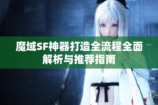 魔域SF神器打造全流程全面解析与推荐指南
