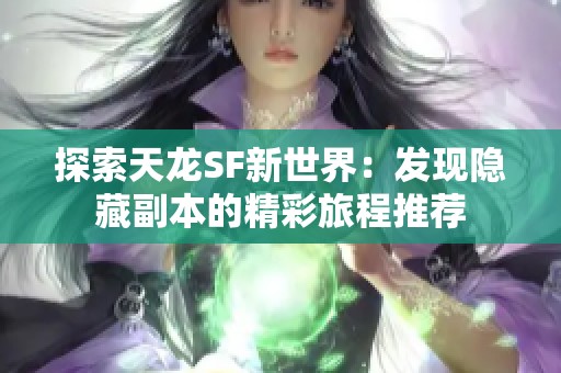 探索天龙SF新世界：发现隐藏副本的精彩旅程推荐
