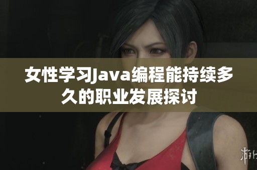 女性学习Java编程能持续多久的职业发展探讨