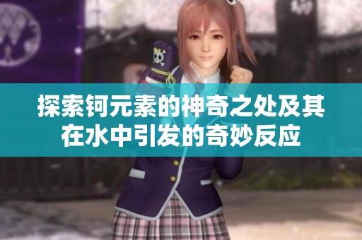 探索钶元素的神奇之处及其在水中引发的奇妙反应
