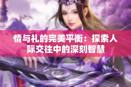 情与礼的完美平衡：探索人际交往中的深刻智慧