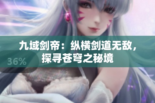 九域剑帝：纵横剑道无敌，探寻苍穹之秘境