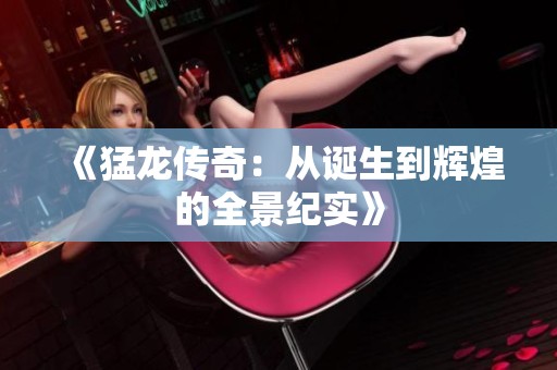 《猛龙传奇：从诞生到辉煌的全景纪实》