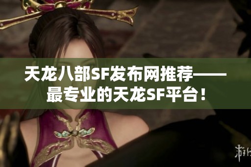 天龙八部SF发布网推荐——最专业的天龙SF平台！
