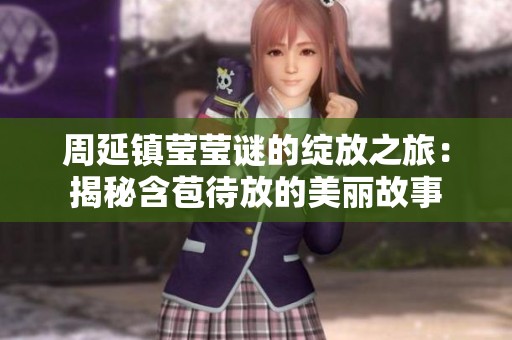周延镇莹莹谜的绽放之旅：揭秘含苞待放的美丽故事