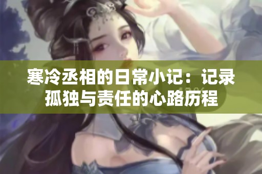 寒冷丞相的日常小记：记录孤独与责任的心路历程