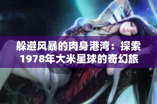 躲避风暴的肉身港湾：探索1978年大米星球的奇幻旅程