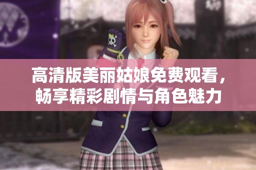 高清版美丽姑娘免费观看，畅享精彩剧情与角色魅力