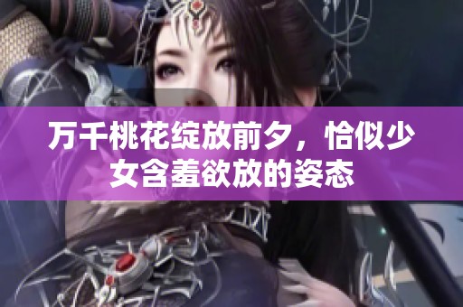 万千桃花绽放前夕，恰似少女含羞欲放的姿态