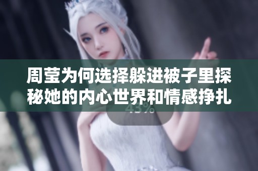 周莹为何选择躲进被子里探秘她的内心世界和情感挣扎