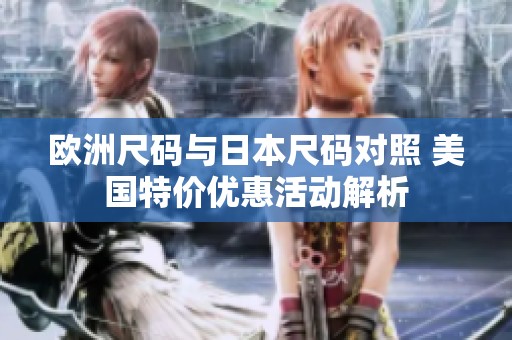 欧洲尺码与日本尺码对照 美国特价优惠活动解析