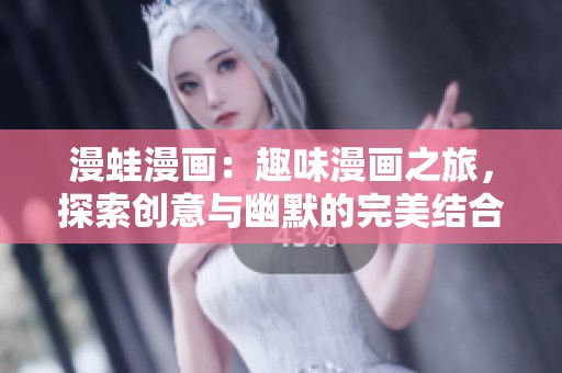 漫蛙漫画：趣味漫画之旅，探索创意与幽默的完美结合