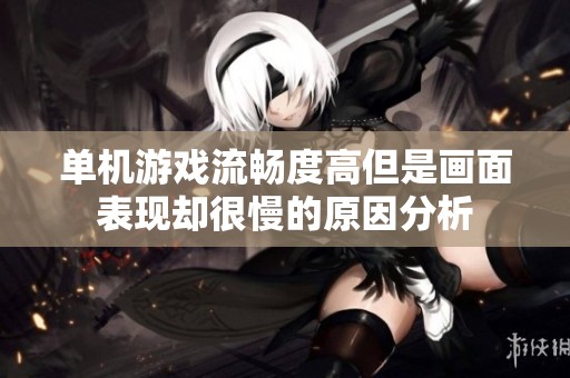 单机游戏流畅度高但是画面表现却很慢的原因分析