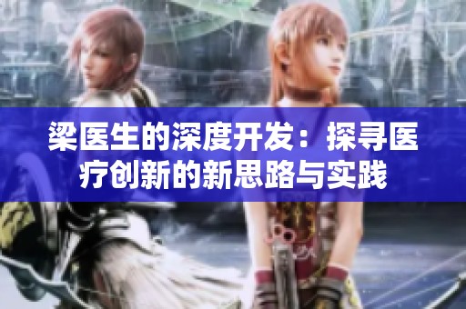 梁医生的深度开发：探寻医疗创新的新思路与实践