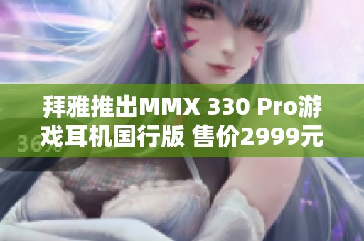 拜雅推出MMX 330 Pro游戏耳机国行版 售价2999元