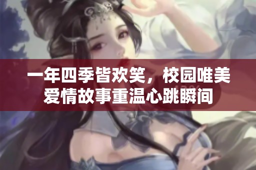 一年四季皆欢笑，校园唯美爱情故事重温心跳瞬间