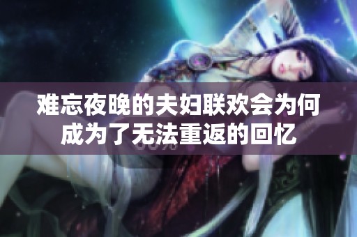 难忘夜晚的夫妇联欢会为何成为了无法重返的回忆