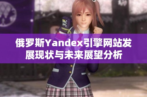 俄罗斯Yandex引擎网站发展现状与未来展望分析