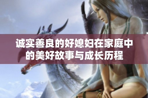 诚实善良的好媳妇在家庭中的美好故事与成长历程