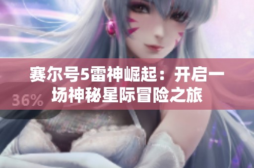 赛尔号5雷神崛起：开启一场神秘星际冒险之旅