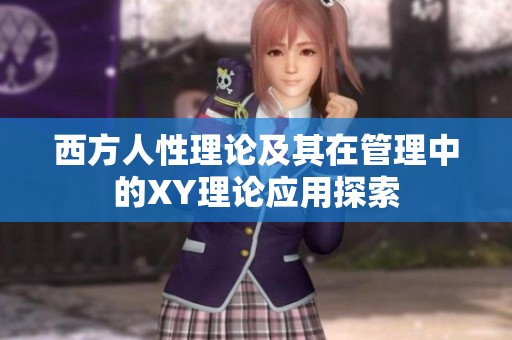 西方人性理论及其在管理中的XY理论应用探索
