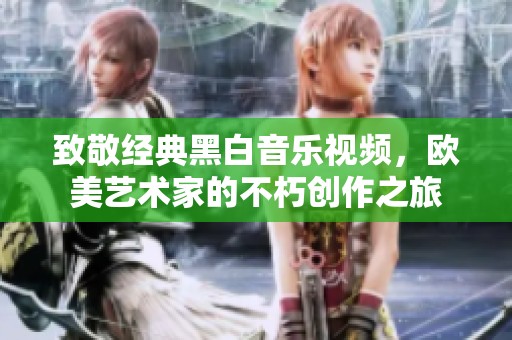 致敬经典黑白音乐视频，欧美艺术家的不朽创作之旅