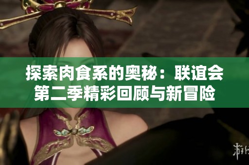 探索肉食系的奥秘：联谊会第二季精彩回顾与新冒险