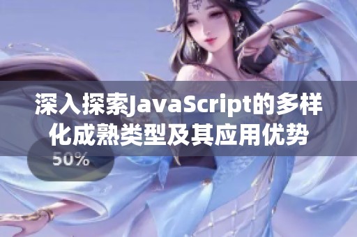 深入探索JavaScript的多样化成熟类型及其应用优势