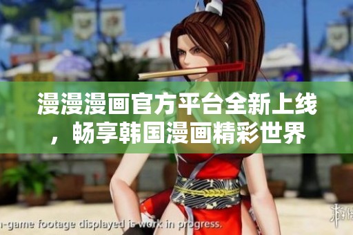 漫漫漫画官方平台全新上线，畅享韩国漫画精彩世界