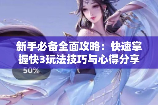 新手必备全面攻略：快速掌握快3玩法技巧与心得分享