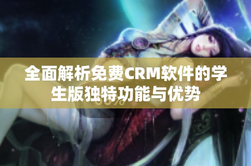 全面解析免费CRM软件的学生版独特功能与优势