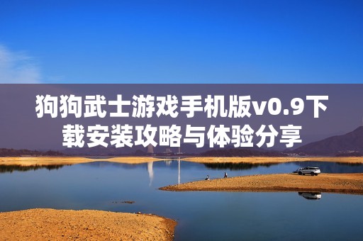 狗狗武士游戏手机版v0.9下载安装攻略与体验分享