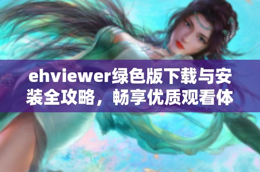 ehviewer绿色版下载与安装全攻略，畅享优质观看体验