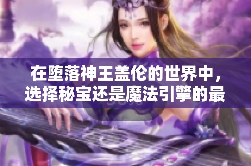 在堕落神王盖伦的世界中，选择秘宝还是魔法引擎的最佳策略分析