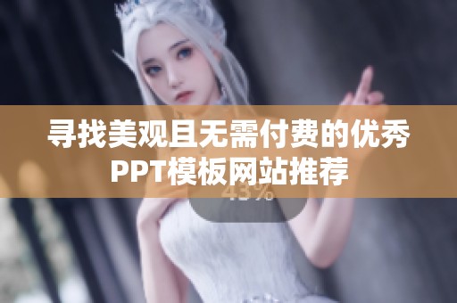 寻找美观且无需付费的优秀PPT模板网站推荐