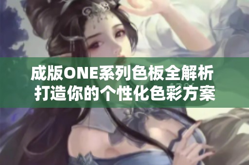 成版ONE系列色板全解析 打造你的个性化色彩方案