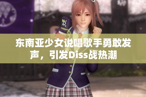 东南亚少女说唱歌手勇敢发声，引发Diss战热潮