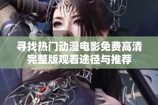 寻找热门动漫电影免费高清完整版观看途径与推荐