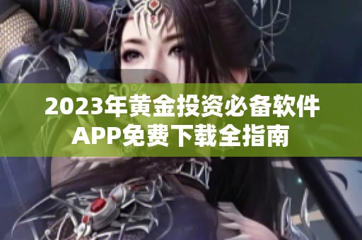 2023年黄金投资必备软件APP免费下载全指南