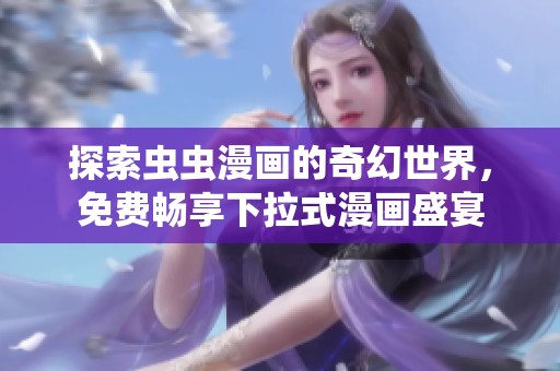 探索虫虫漫画的奇幻世界，免费畅享下拉式漫画盛宴