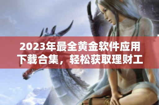 2023年最全黄金软件应用下载合集，轻松获取理财工具