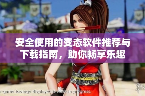 安全使用的变态软件推荐与下载指南，助你畅享乐趣