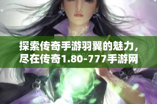 探索传奇手游羽翼的魅力，尽在传奇1.80-777手游网