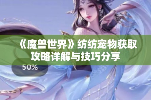 《魔兽世界》纺纺宠物获取攻略详解与技巧分享
